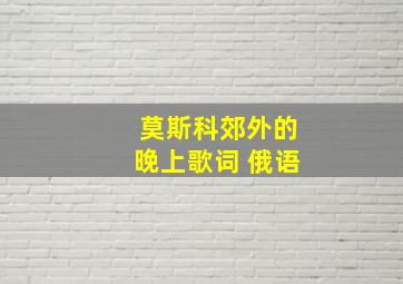 莫斯科郊外的晚上歌词 俄语